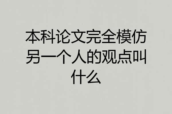本科论文完全模仿另一个人的观点叫什么