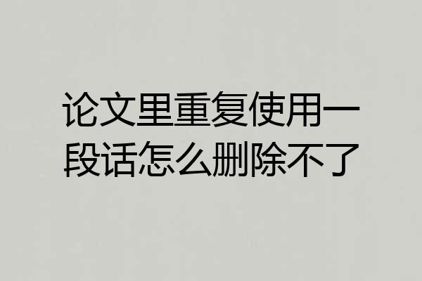 论文里重复使用一段话怎么删除不了