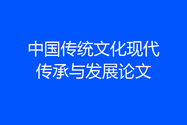 中国传统文化现代传承与发展论文