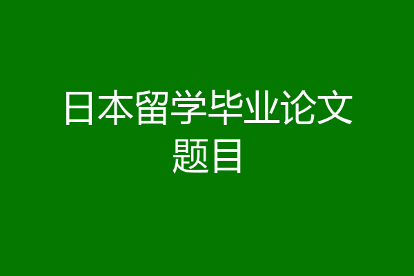 日本留学毕业论文题目