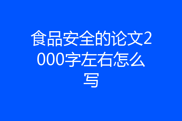 食品安全的论文2000字左右怎么写