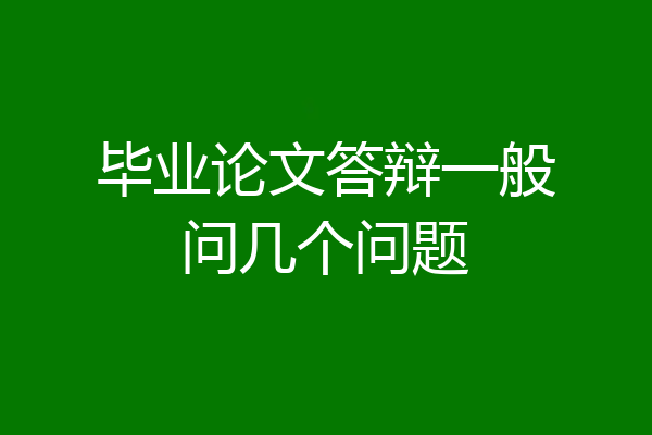 毕业论文答辩一般问几个问题