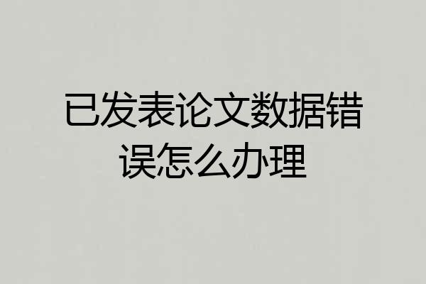 已发表论文数据错误怎么办理