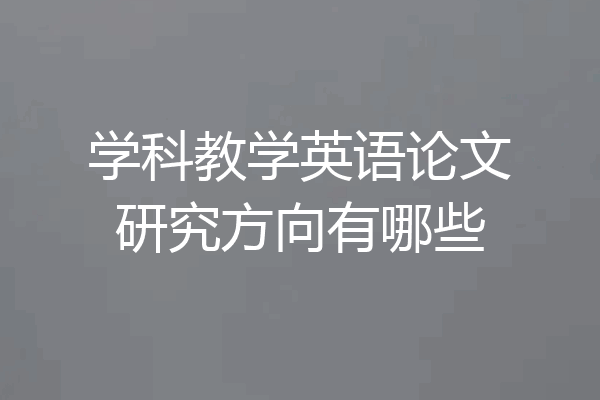 学科教学英语论文研究方向有哪些