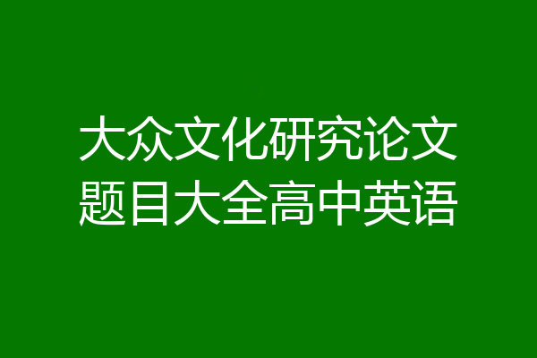 大众文化研究论文题目大全高中英语