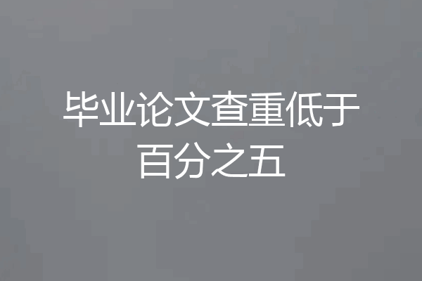 毕业论文查重低于百分之五