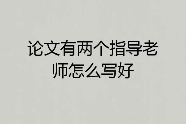 论文有两个指导老师怎么写好