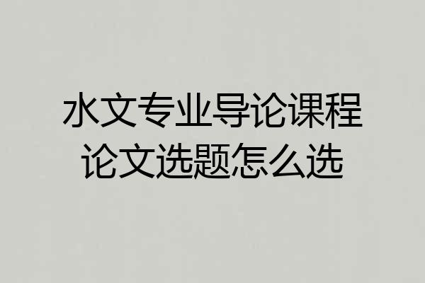 水文专业导论课程论文选题怎么选