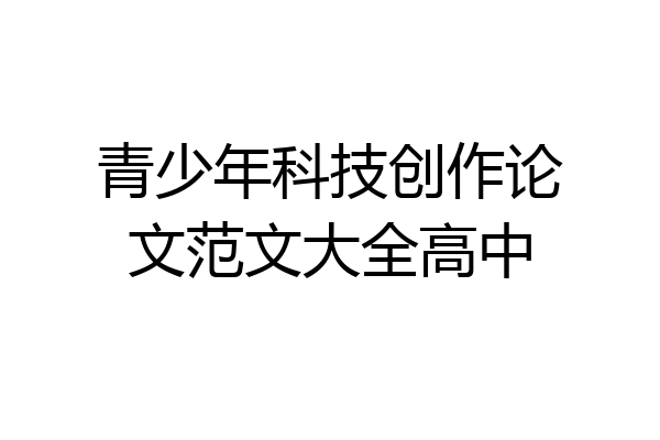 青少年科技创作论文范文大全高中