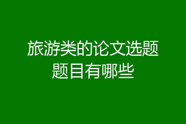 旅游类的论文选题题目有哪些