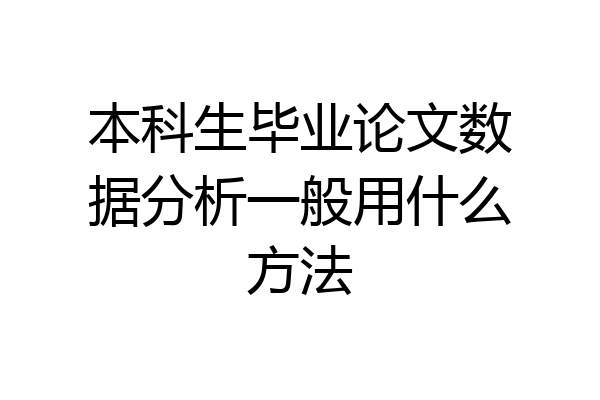 本科生毕业论文数据分析一般用什么方法