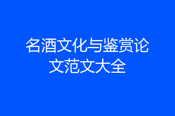 名酒文化与鉴赏论文范文大全