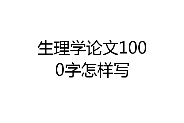 生理学论文1000字怎样写