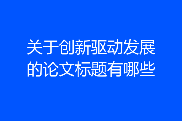 关于创新驱动发展的论文标题有哪些