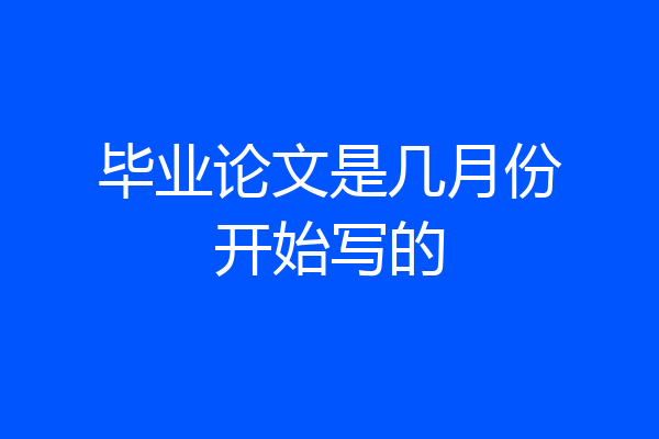 毕业论文是几月份开始写的