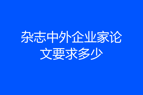 杂志中外企业家论文要求多少
