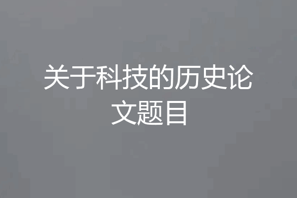关于科技的历史论文题目