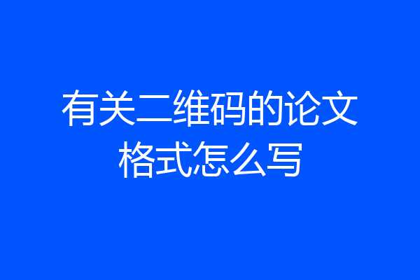 有关二维码的论文格式怎么写