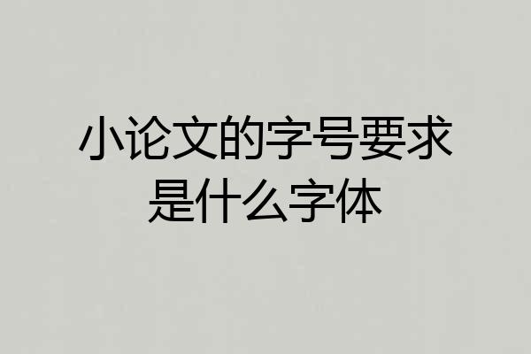 小论文的字号要求是什么字体