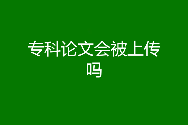 专科论文会被上传吗