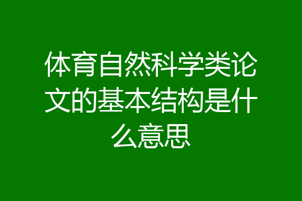体育自然科学类论文的基本结构是什么意思