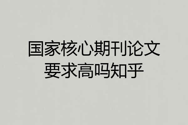 国家核心期刊论文要求高吗知乎