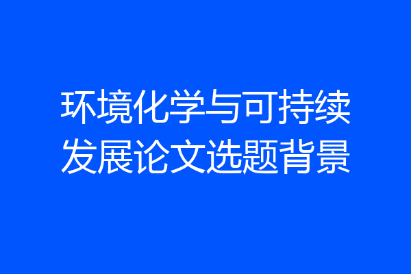 环境化学与可持续发展论文选题背景