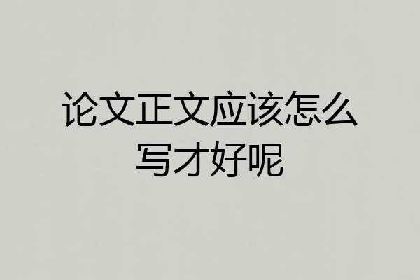 论文正文应该怎么写才好呢