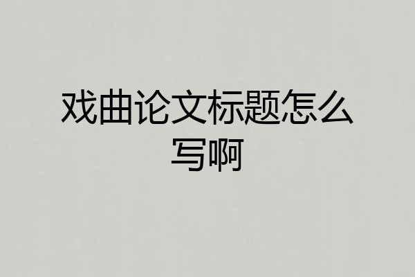 戏曲论文标题怎么写啊