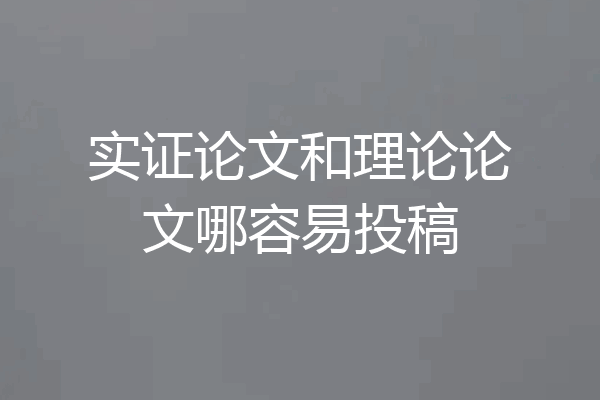 实证论文和理论论文哪容易投稿