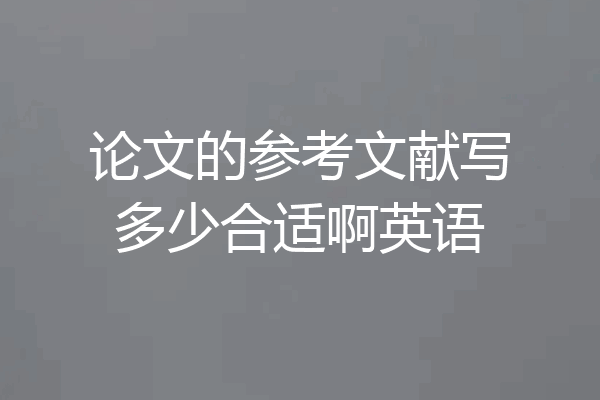 论文的参考文献写多少合适啊英语