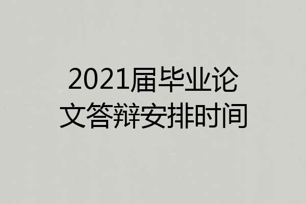 2021届毕业论文答辩安排时间