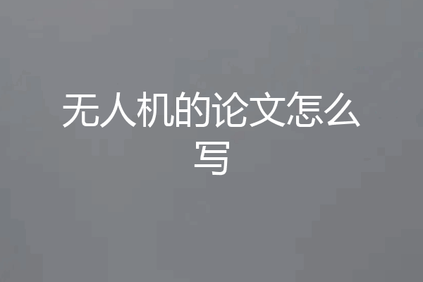 无人机的论文怎么写