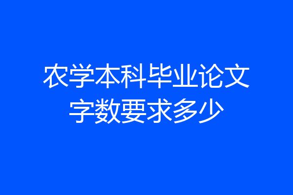 农学本科毕业论文字数要求多少