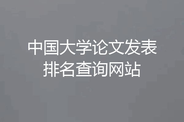 中国大学论文发表排名查询网站
