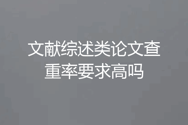 文献综述类论文查重率要求高吗