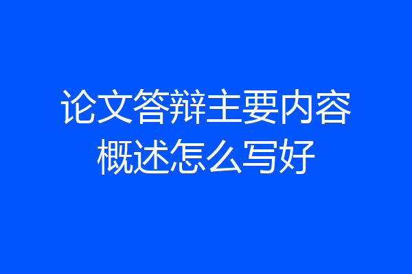 论文答辩主要内容概述怎么写好