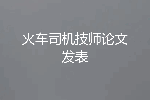 火车司机技师论文发表