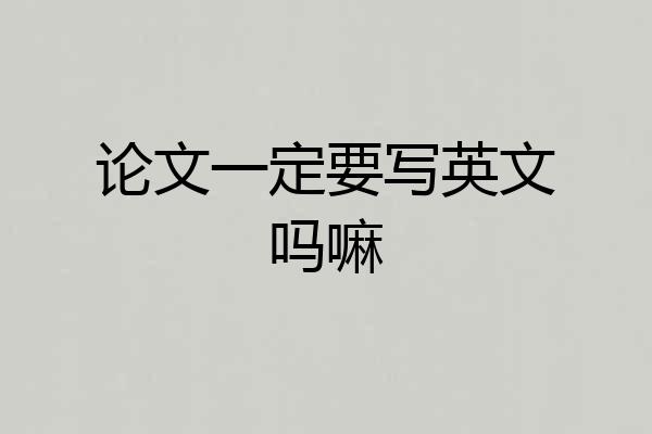 论文一定要写英文吗嘛