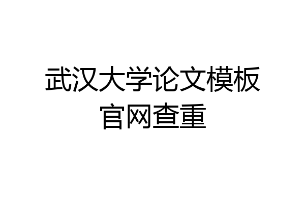 武汉大学论文模板官网查重