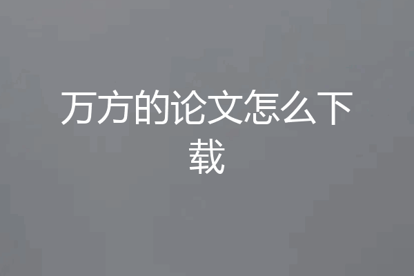 万方的论文怎么下载