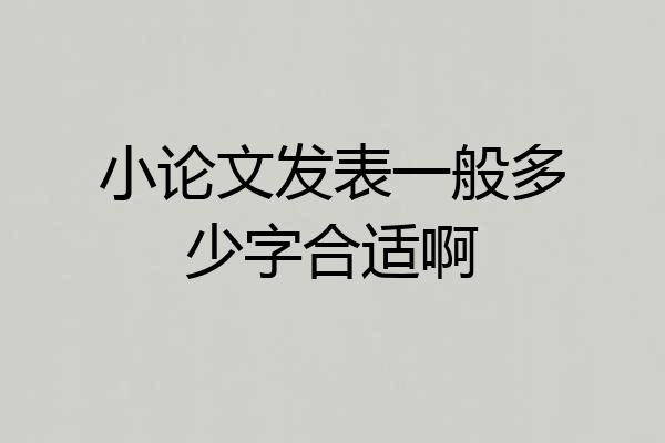 小论文发表一般多少字合适啊