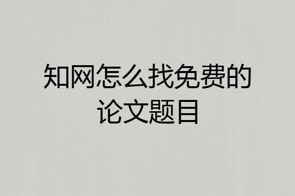 知网怎么找免费的论文题目