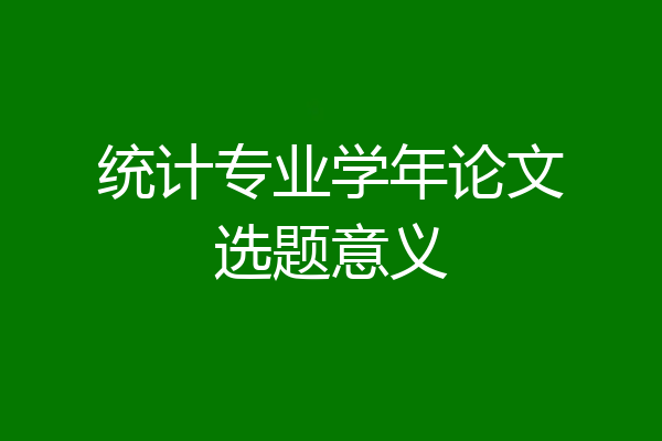 统计专业学年论文选题意义