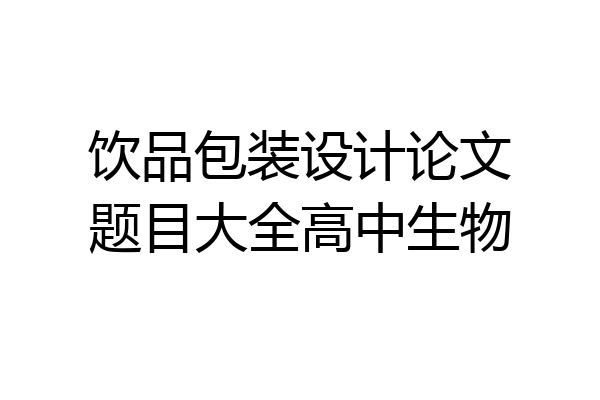 饮品包装设计论文题目大全高中生物