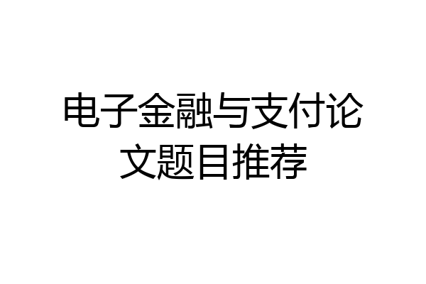 电子金融与支付论文题目推荐