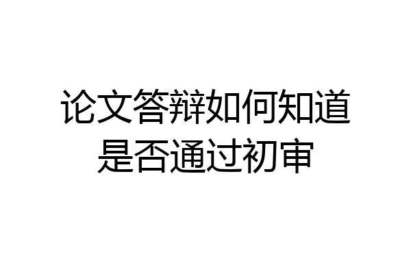 论文答辩如何知道是否通过初审