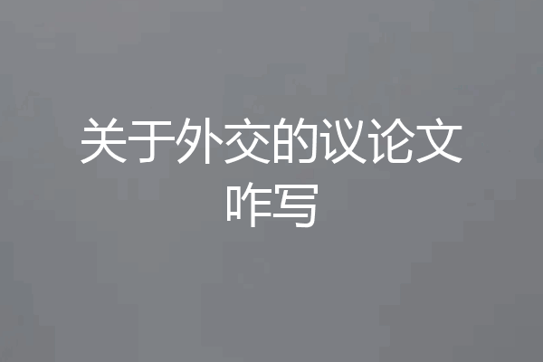 关于外交的议论文咋写