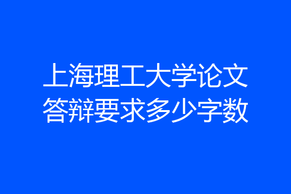 上海理工大学论文答辩要求多少字数