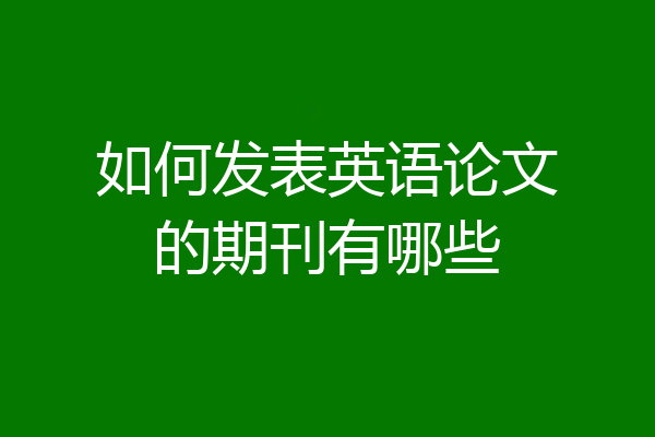 如何发表英语论文的期刊有哪些